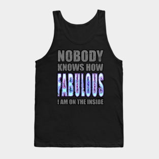 Nobody knows how FABULOUS I am on the inside Tank Top